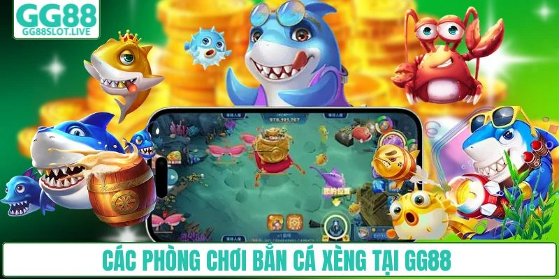 Các phòng chơi bắn cá xèng tại GG88