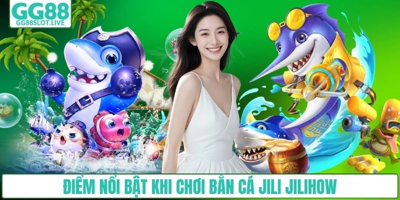 Điểm nổi bật khi chơi bắn cá jili jilihow