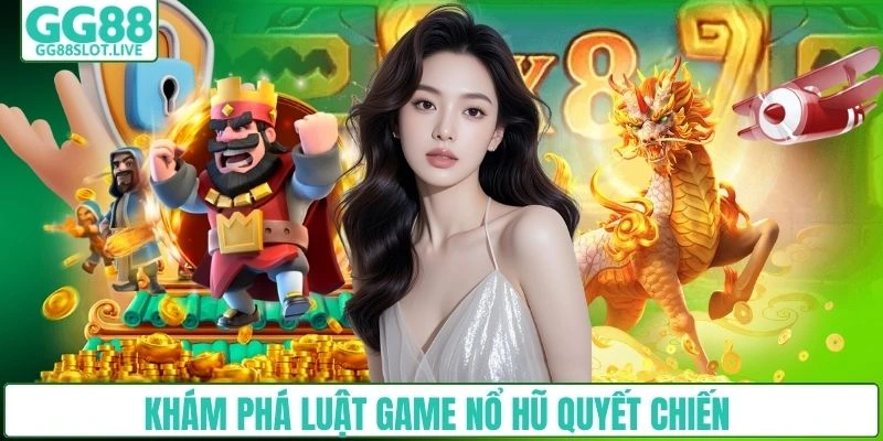 Khám phá luật game nổ hũ quyết chiến