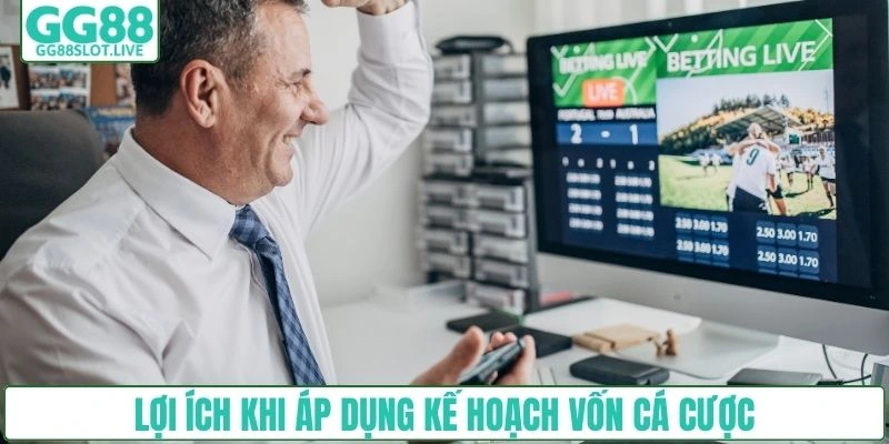 Lợi ích khi áp dụng kế hoạch vốn cá cược