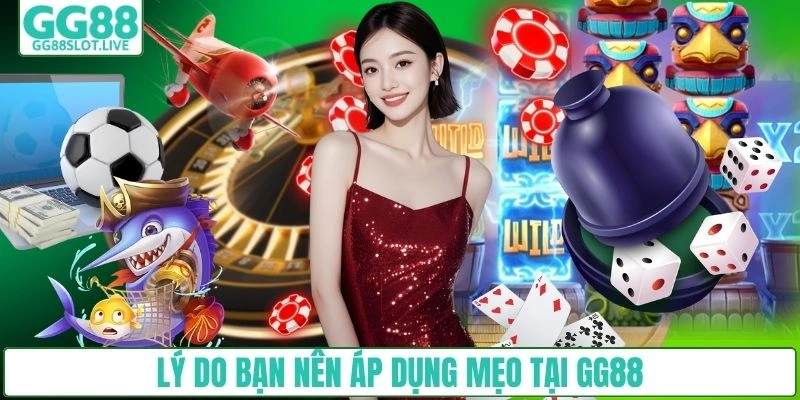 Lý do bạn nên áp dụng mẹo tại GG88