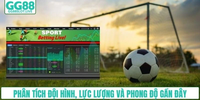 Phân tích đội hình, lực lượng và phong độ gần đây
