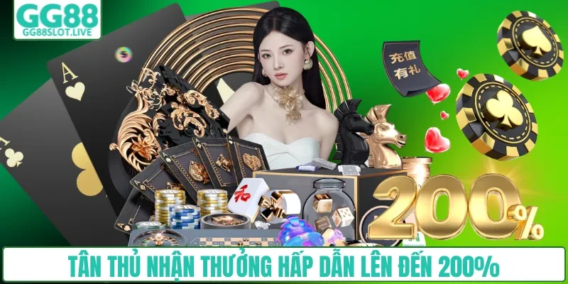 Tân thủ nhận thưởng hấp dẫn lên đến 200%