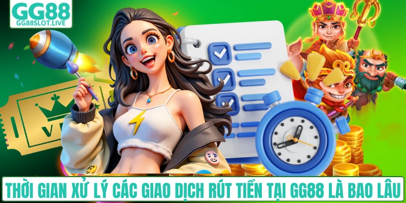 Thời gian xử lý các giao dịch rút tiền tại GG88 là bao lâu